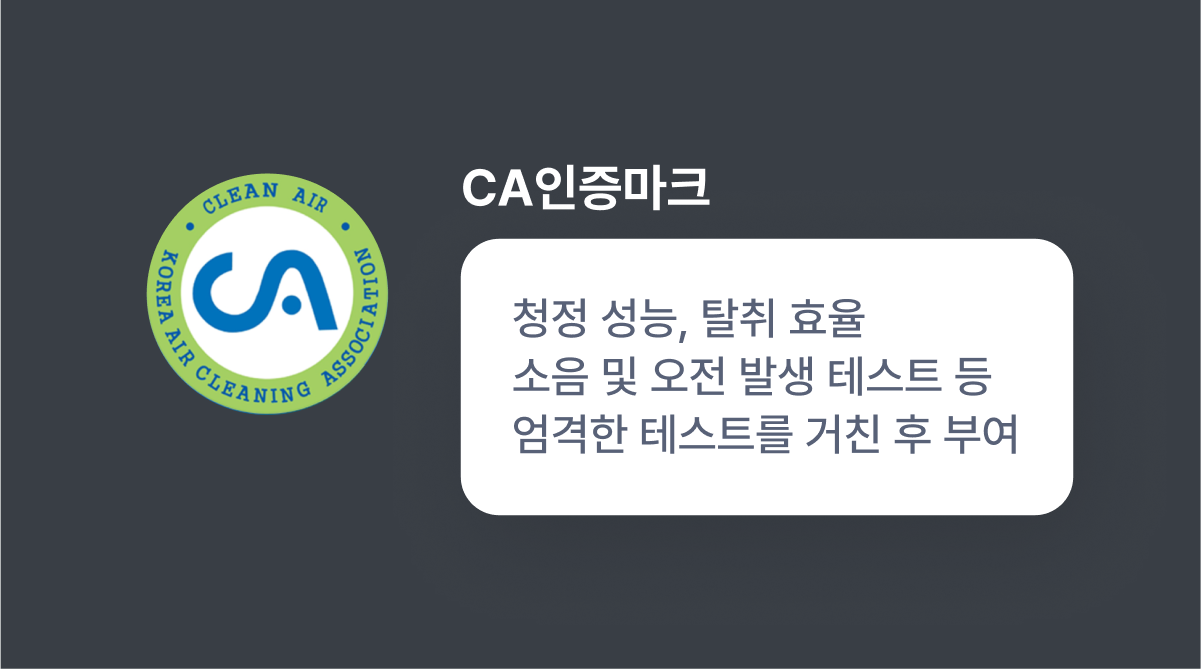CA인증마크 :  청정 성능, 탈취 효율 소음 및 오전 발생 테스트 등 엄격한 테스트를 거친 후 부여